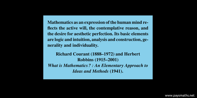 Quote from Richard Courant and Herbert Robbins : "Mathematics as an expression of the human mind reflects the active will, the contemplative reason, and the desire for aesthetic perfection. Its basic elements are logic and intuition, analysis and construction, generality and individuality."