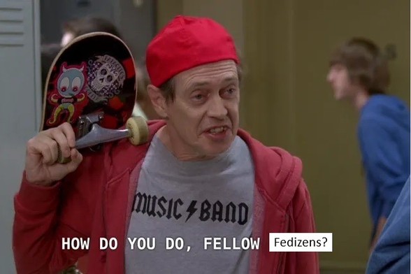 "How do you do, Fellow Kids?" meme altered to say Fedizens instead of kids.