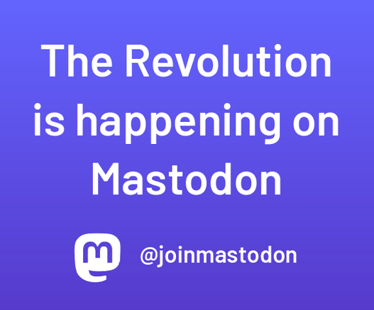 The Revolution
is happening on
Mastodon
© @joinmastodon
