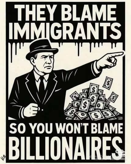 THEY BLAME IMMIGRANTS SO YOU WON'T BLAME BILLIONAIRES