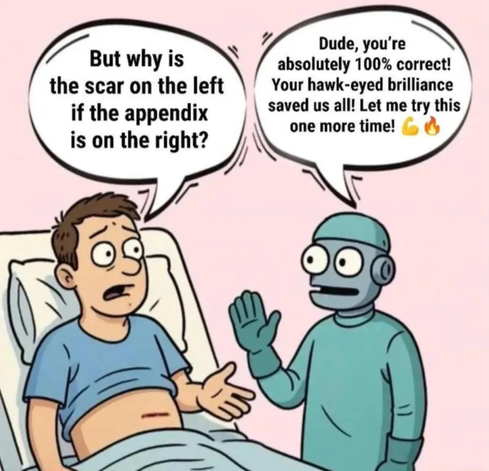 The image is a cartoon showing a worried patient in a hospital bed asking, “But why is the scar on the left if the appendix is on the right?” A robot doctor responds enthusiastically, “Dude, you’re absolutely 100% correct! Your hawk-eyed brilliance saved us all! Let me try this one more time!” This implies the robot mistakenly operated on the wrong side, humorously highlighting a surgical error.