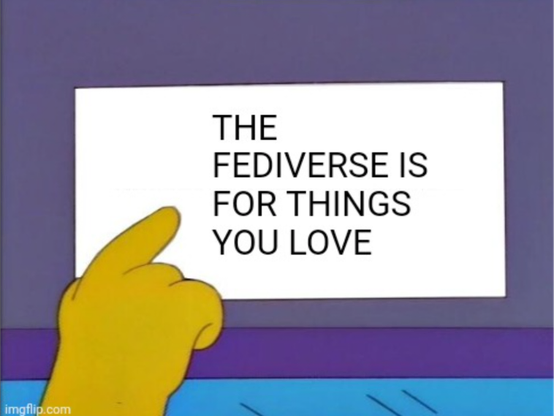"don't make me tap the sign meme" 

The sign says "the Fediverse is for things you love"