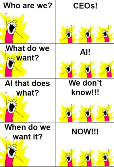 8 panels comic, alternating between a speaker shouting and the adience answering unisono:

S: Who are we?
A: CEOs!
S: What do we want?
A: AI!
S: AI that does what?
A: We don't know!!!
S: When do we wabt it?
A: NOW!!!