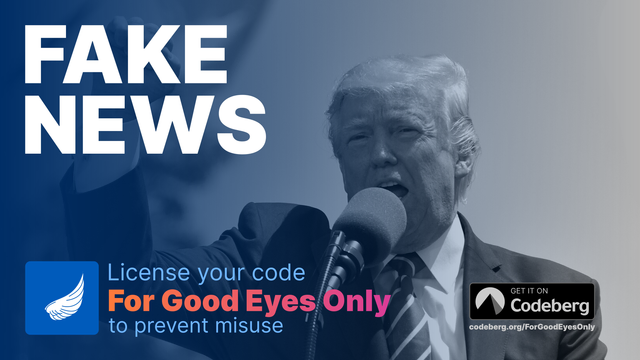 “Fake News – License your code For Good Eyes Only to prevent misuse!” Background: Donald Trump