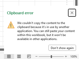 A screenshot of an error message from microsoft excel:

Clipboard error
We couldn't copy the content to the clipboard because it's in use by another application. You can still paste your content within this workbook, but it won't be available in other applications.