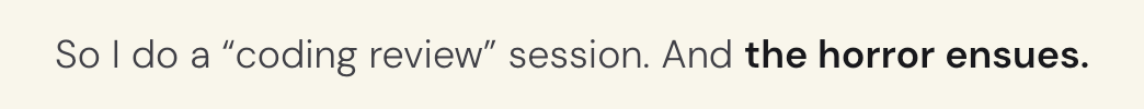 So I do a “coding review” session. And the horror ensues.