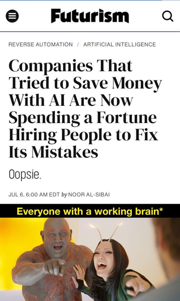 Companies that tried to save money with AI are now spending a fortune hiring people to fix its mistakes. Everyone with a working brain is laughing at them.
