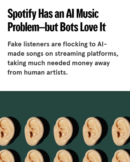 Heading: "Spotify Has an AI Music Problem - But Bots Love It". "Fake listeners are flocking to AI-made songs on streaming platforms, taking much needed money away from human artists."