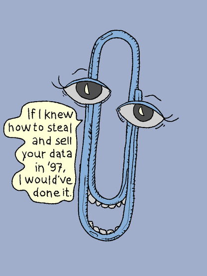 Microsoft clippy says: "If I knew how to steal and sell your data in '97, I would've done it."