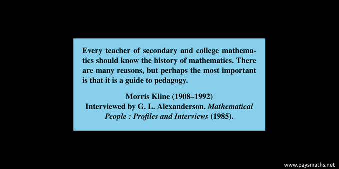 Quote from Morris Kline : "Every teacher of secondary and college mathematics should know the history of mathematics. There are many reasons, but perhaps the most important is that it is a guide to pedagogy." 
