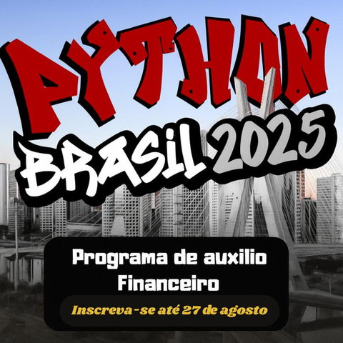 Imagem de divulgação do Programa de Auxílio Financeira da Python Brasil 2025. Em letras estilizadas, a palavra "Python" aparece em vermelho no topo da imagem e logo abaixo aparece em letras brancas "Brasil 2025". Num retângulo preto na parte inferior da imagem, está escrito "Programa de auxílio Financeiro" em branco e "Inscreva-se até 27 de agosto" em amarelo. O fundo da imagem é uma visão panorâmica de uma cidade em cinza.