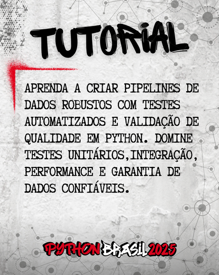 Fundo que mostra uma parede cinza, com alguns sinais de grafitti.
Desenhos parecidos com grafos nas bordas superior e inferior direita.
"Tutorial" escrito na parte superior, em uma fonte preta que simula tinta.
Uma canto feito para simular um spray vermelho que delimita o conteúdo:
"Aprenda a criar pipelines de dados robustos com testes automatizados e validação de qualidade em python. Domine testes unitários, integração, performance e garantia de dados confiáveis."

E a logo da Python Brasil 2025 em vermelho e preto na parte inferior