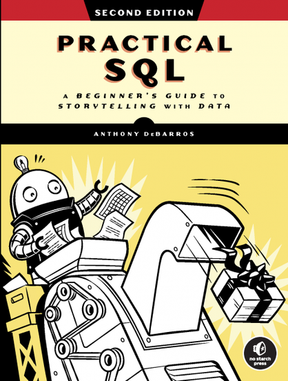 Book cover of Practical SQL: A Beginner’s Guide to Storytelling with Data, Second Edition by Anthony DeBarros. The top of the cover has a black banner with red background labeled “SECOND EDITION.” Below it, the title appears in large bold fonts: “PRACTICAL” in red, “SQL” in large white letters, and the subtitle “A Beginner’s Guide to Storytelling with Data” in smaller black text. The author’s name, Anthony DeBarros, is in a black strip beneath the subtitle. The lower portion of the cover is a cartoon illustration: a smiling robot with antenna and expressive eyes holds a piece of paper and appears to operate a large machine. The machine has gears and rollers and is spitting out neatly stacked boxes, suggesting processed data. Background is yellow with radiating lines behind the robot. In the bottom right corner is the publisher’s logo for No Starch Press, a circular black-and-white design.