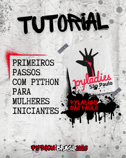Fundo que mostra uma parede cinza, com alguns sinais de grafitti.
Desenhos parecidos com grafos nas bordas superior e inferior direita.
"Tutorial" escrito na parte superior, em uma fonte preta que simula tinta.
Uma canto feito para simular um spray vermelho que delimita o título:
"Primeiros Passos com Python para Mulheres Iniciantes" no lado esquerdo
Foto à direita da logo das PyLadies São Paulo.
"PyLadies São Paulo", nome do grupo de ministrantes, escrito em tinta vermelha sobre spray preto.

E a logo da Python Brasil 2025 em vermelho e preto na parte inferior.