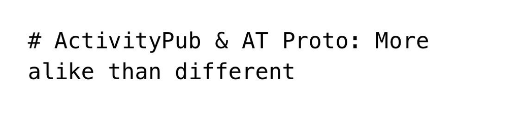 Screenshot of text for a heading titled “ActivityPub & AT Proto: More alike than different”