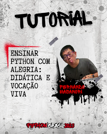 Fundo que mostra uma parede cinza, com alguns sinais de grafitti.
Desenhos parecidos com grafos nas bordas superior e inferior direita.
"Tutorial" escrito na parte superior, em uma fonte preta que simula tinta.
Uma canto feito para simular um spray vermelho que delimita o título:
"Ensinar Python com Alegria: Didática e Vocação Viva" no lado esquerdo
Foto à direita de um homem amarelo, de cabelos pretos, usando uma camisa verde exército e óculos de armação preta.
"Fernando Masanori", nome da pessoa ministrante, escrito em tinta vermelha sobre spray preto.

E a logo da Python Brasil 2025 em vermelho e preto na parte inferior.