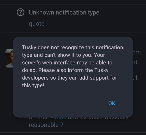 """
⍰ Unknown notification type

quote
"""

"""
Tusky does not recognize this notification type and can't show it to you. Your server's web interface may be able to do so. Please also inform the Tusky developers so they can add support for this type!
"""