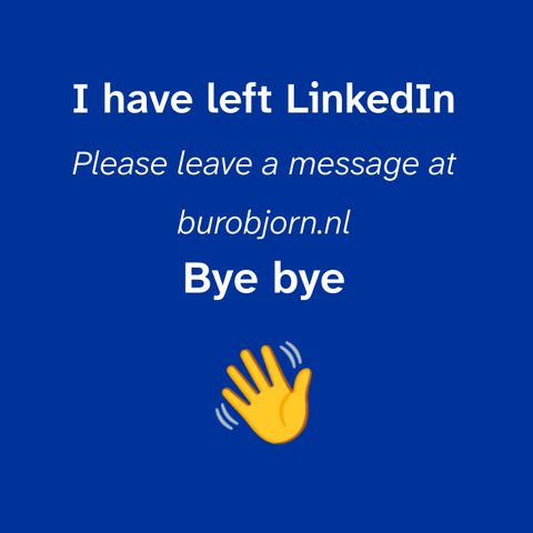 Blue background with white letters. The messages reads: 'I have left Linkedin. Please leave a message at burobjorn.nl. Bye bye" The text is followed by a emoji of a waving yellow hand, waving goodbye.