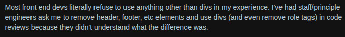 Screenshot: "Most front end devs literally refuse to use anything other than divs in my experience. I've had staff/principle engineers ask me to remove header, footer, etc elements and use divs (and even remove role tags) in code reviews because they didn't understand what the difference was."