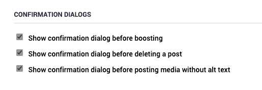 a screenshot of Mastodon's preferences page with a section titled "Confirmation Dialogs" and the following items all checked:
- show confirmation dialog before boosting
- show confirmation dialog before deleting a post
- show confirmation dialog before posting media without alt text