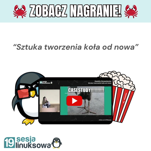 Obejrzyj film - “Sztuka tworzenia koła od nowa”. Pingwin w okularach 3D i z wiadrem popcornu wygląda zza miniatury filmu YouTube. Na dole znajduje się logo 19. Sesji Linuksowej.