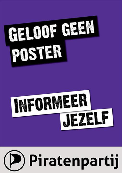 Onze verkiezingsposter uit 2014 met de tekst: Geloof geen Poster - Informeer Jezelf - Piratenpartij. Witte en zwarte letters op paarse achtergrond.