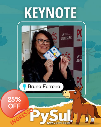 Um pôster de conferência. No lado esquerdo está eu sorrindo, com óculos de armação preta e uma jaqueta preta. No lado direito, há um cavalinho caramelo de desenho animado. Na parte inferior está um texto azul que diz: "PySul", seguido por "2025" e "Porto Alegre". No lado esquerdo inferior há um círculo vermelho com a inscrição em branco: "25% OFF" no ingresso. A parte superior diz em letras grandes "KEYNOTE". Abaixo de mim, há um ícone de microfone e o nome "Bruna Ferreira".