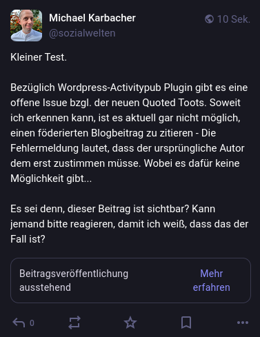 Screenshot:

Kleiner Test. Versuch einen Blogbeitrag (Activitypub Wordpress Plugin) zu zitieren. Der zitierte Beitrag wird nur mit "Beitragsveröffentlichung ausstehend" angezeigt.
