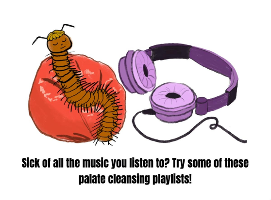 A centipede on a bean bag sitting next to a huge set of headphones, vibing to the music.

The caption reads:
Sick of all the music you listen to? Try some of these
palate cleansing playlists!

