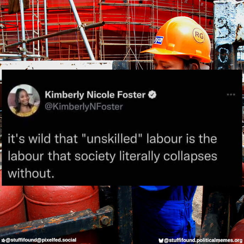 It's wild that "unskilled" labour is the labour that society literally collapses without