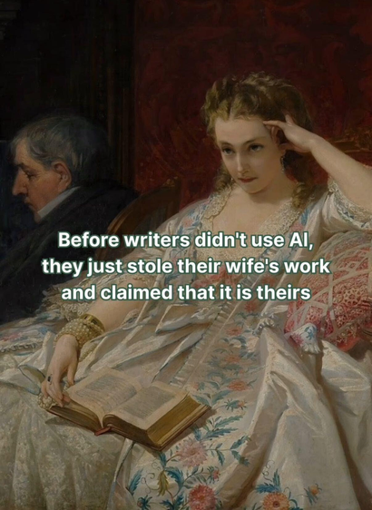 Peinture d’une femme, je dirai du XVIIIe siècle, avec une robe richement brodée. Elle est assise confortablement, a un livre ouvert sur les genoux, et regarde dans le vide, pensive.
Légende : « Before writers didn’t use AI, they just stole their wife’s work and claimed that it is theirs »