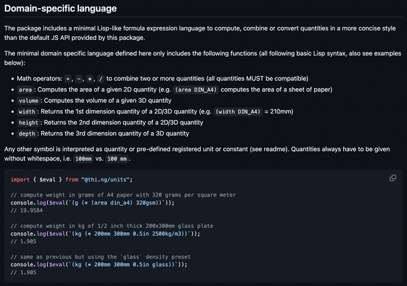 Screenshot of a section of the thi.ng/units package readme giving an overview of the new formula DSL provided. The included code examples show how to:

- compute weight in grams of A4 paper with 320 grams per square meter
- compute weight in kg of 1/2 inch thick 200x300mm glass plate
- same as previous but using the `glass` density preset 

Direct link: https://github.com/thi-ng/umbrella/tree/develop/packages/units#domain-specific-language