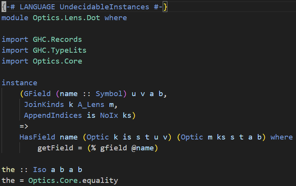 Code that defines a "HasField" instance for the Optic type from the "optics-core" library. The idea is to be able use OverloadedRecordDot to compose optics, with the "the" identity optic as the start of the composition.

{-# LANGUAGE UndecidableInstances #-}
module Optics.Lens.Dot where

import GHC.Records
import GHC.TypeLits
import Optics.Core

instance
(GField (name :: Symbol) u v a b,
JoinKinds k A_Lens m,
AppendIndices is NoIx ks)
=>
HasField name (Optic k is s t u v) (Optic m ks s t a b) where
getField = (% gfield @name)

the :: Iso a b a b
the = equality