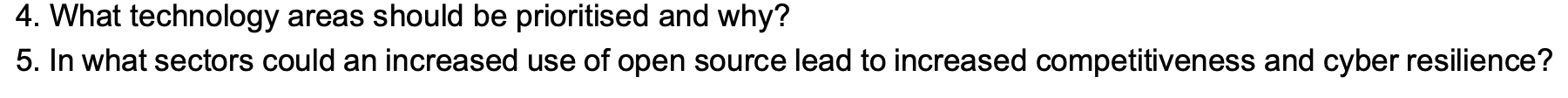 4. What technology areas should be prioritised and why?
5. In what sectors could an increased use of open source lead to increased competitiveness and cyber resilience?