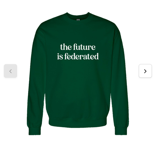 a photo showing the mockup for a sweatshirt - color: forest green - with the words "the future is federated" printed in white. The font is Eighties Comeback by independent type designer Nicky Laatz