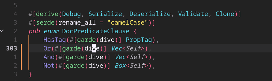 The following snippet of rust code with colored syntax: 
```
#[derive(Debug, Serialize, Deserialize, Validate, Clone)]
#[serde(rename_all = "camelCase")]
pub enum DocPredicateClause {
    HasTag(#[garde(dive)] PropTag),
    Or(#[garde(dive)] Vec<Self>),
    And(#[garde(dive)] Vec<Self>),
    Not(#[garde(dive)] Box<Self>),
}
```