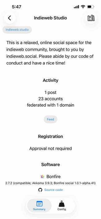 screenshot of a bonfire instance view including a feed button 

Begin detected text:

5:47Indieweb Studioindieweb.studioThis is a relaxed, online social space for theindieweb community, brought to you byindieweb.social. Please abide by our code ofconduct and have a nice time!Activity1 post23 accountsfederated with 1 domainFeedRegistrationApproval not requiredSoftwareBonfire2.7.2 (compatible; Akkoma 3.9.3; Bonfire social 1.0.1-alpha.41)• Source codeSummaryConfig

End of detected text