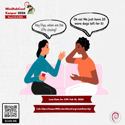 MiniDebConf Kanpur 2026 poster which shows two people talking.   Person 1 - "Hey Diya, when are the CFPs closing?" Person 2 - "Oh no! We just have 20 more days left for it!"  Bottom text says, last date for CFP: Feb 10, 2026  Link: https://kanpur2026.mini.debconf.org/contribute/cfp/