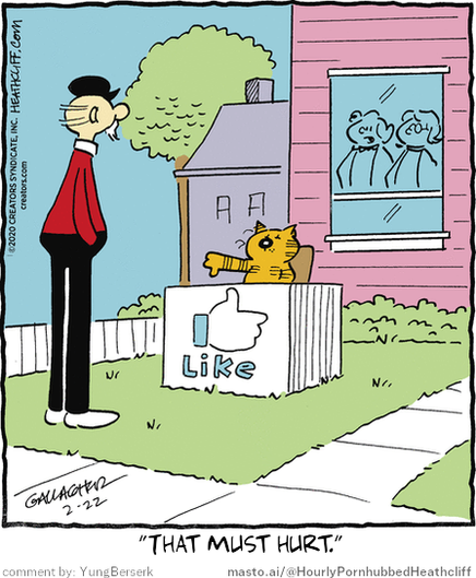 Original Heathcliff comic from February 22, 2020
New caption: "That must hurt."
Comment by: YungBerserk

The image is a humorous cartoon that depicts a man standing next to a pink house while a cat sits on the house. A cat sign with a thumbs up is positioned on top of the house, and the cartoon conveys the message that the man should be careful when interacting with cats. The cartoon is accompanied by an accompanying caption that provides additional information.