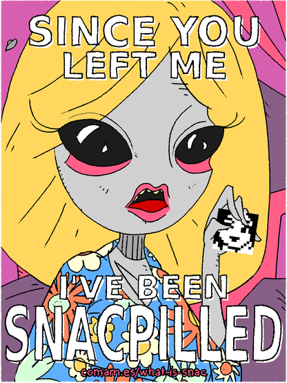 snac alien

SINCE YOU LEFT ME

IVE BEEN SNACPILLED

comam.es/what-is-snac