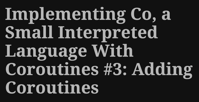 Implementing Co, a Small Interpreted Language With Coroutines #3: Adding Coroutines