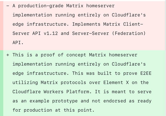 a colorized git diff:

old text in red: A production-grade Matrix home server implementation blablabla Cloudflare 

new text in green: this is a proof of concept Matrix home server implementation blablabla Cloudflare not endorsed 