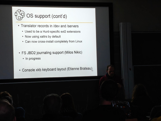 A slide on OS support (cont'd)

* Translator records in /dev and /servers
* Used to be a Hurd-specific ext2 extensions
* Now using xattrs by default
* Can now cross-install completely from Linux

* FS JBD2 journaling support (Milos Nikic)
* In progress

* Console xkb keyboard layout (Etienne Brateau)
