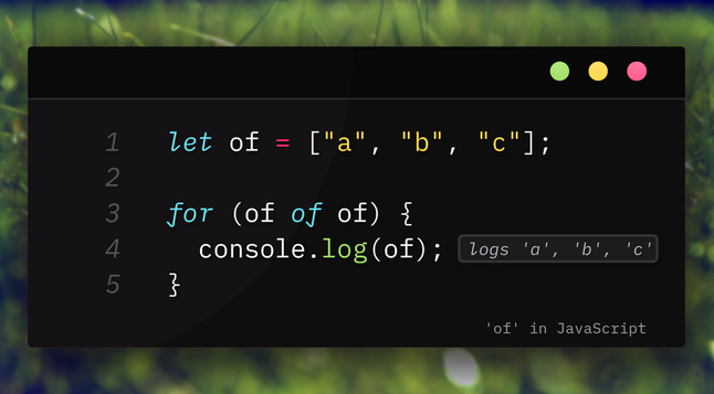 let of = ["a", "b", "c"];

for (of of of) {
  console.log("of");
}