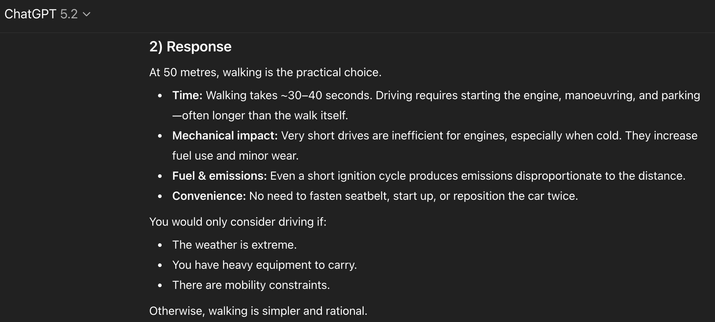 ChatGPT LLM asked: I want to wash my car. The car wash is 50 meters away. Should I walk or drive?

It says you should walk. 
