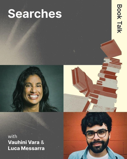 Promotional graphic for an online book talk titled “Searches.” The design is a four-panel collage featuring two author headshots and illustrated stacks of books. At center left is a photo of Vauhini Vara; at lower right is a photo Luca Messarra. Text reads: “Searches” and “Book Talk,” with “with Vauhini Vara & Luca Messarra.”