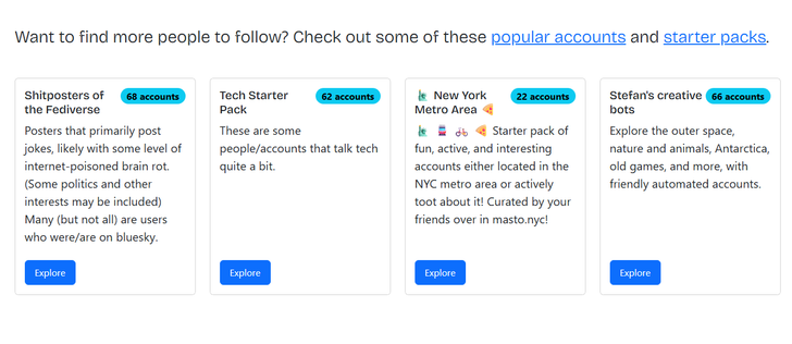 A screenshot of a section from the linked fediverse invitation page with four starter packs, showing their title, brief description, and the number of accounts in each starter pack.

The text above the starter packs reads: "Want to find more people to follow? Check out some of these popular accounts and starter packs."