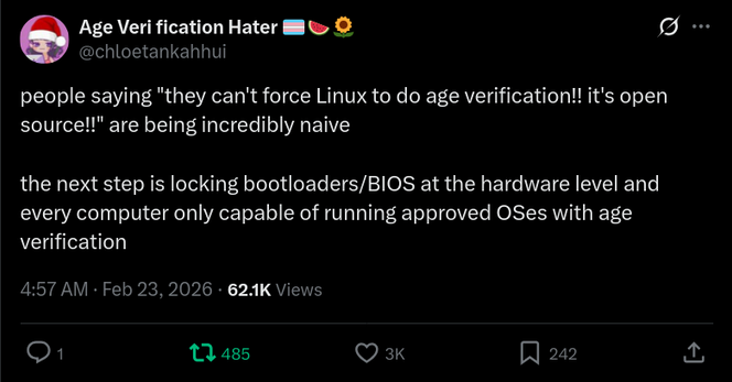 Screenshot of tweet: 

people saying "they can't force Linux to do age verification!! it's open source!!" are being incredibly naive

the next step is locking bootloaders/BIOS at the hardware level and every computer only capable of running approved OSes with age verification
