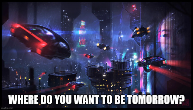 Meme with text "Where do you want to be tomorrow?" against a still image from the movie "Blade Runner" with Rutger Hauer and Harrison Ford, showing a view of the sci-fi metropolis in a dystopic scene.