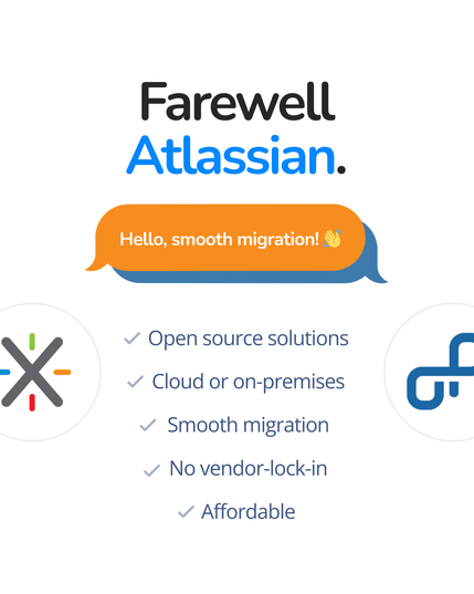 Farewell
Atlassian.
I + Open source solutions
X + Cloud or on-premises G-
+ Smooth migration
No vendor-lock-in
v Affordable
